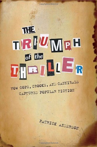 The Triumph of the Thriller: How Cops, Crooks, and Cannibals Captured Popular Fiction by David Farland
