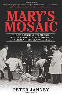 Mary's Mosaic: The CIA Conspiracy to Murder John F. Kennedy, Mary Pinchot Meyer, and Their Vision for World Peace