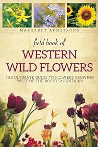 Field Book of Western Wild Flowers: The Ultimate Guide to Flowers Growing West of the Rocky Mountains