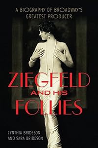 Ziegfeld and His Follies: A Biography of Broadway's Greatest Producer by Cynthia Brideson