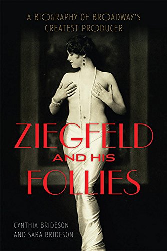 Ziegfeld and His Follies: A Biography of Broadway's Greatest Producer by Cynthia Brideson
