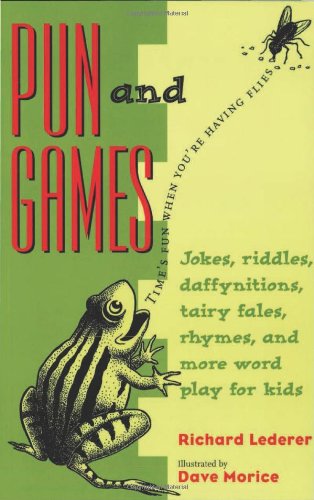 Pun and games jokes, riddles, daffynitions, tairy fales, rhymes and more wordplay for kids by Richard Lederer