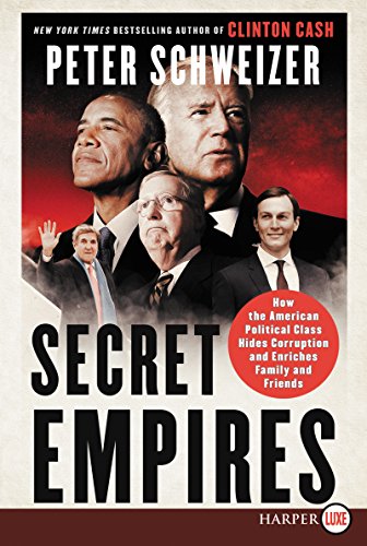 Secret Empires: How the American Political Class Hides Corruption and Enriches Family and Friends by Peter Schweizer