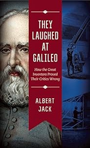 They Laughed at Galileo: How the Great Inventors Proved Their Critics Wrong by Albert Jack