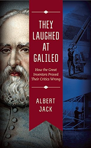 They Laughed at Galileo: How the Great Inventors Proved Their Critics Wrong by Albert Jack