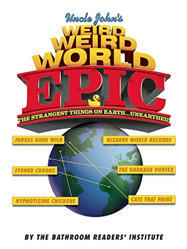 Uncle John's Weird, Weird World: EPIC by Bathroom Readers' Institute