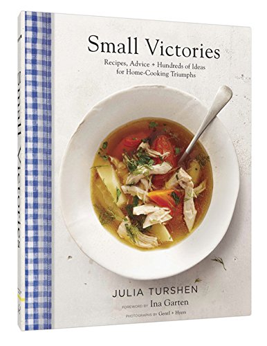 Small Victories: Recipes, Advice + Hundreds of Ideas for Home Cooking Triumphs by Julia Turshen