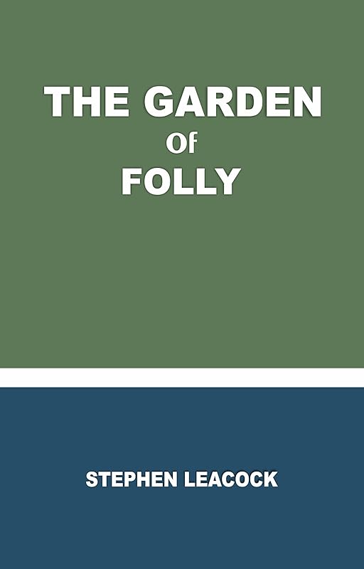 The Garden of Folly by Stephen Leacock