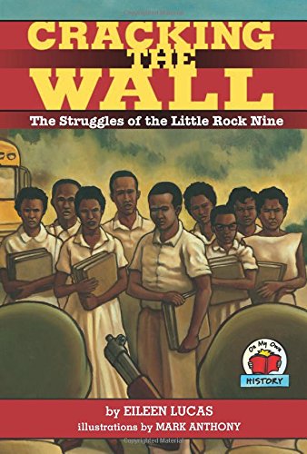 Cracking the Wall: The Struggles of the Little Rock Nine (On My Own History) by Eileen Lucas