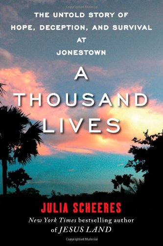 A Thousand Lives: The Untold Story of Hope, Deception, and Survival at Jonestown by Julia Scheeres