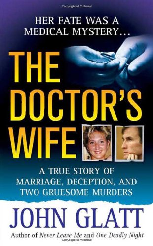The Doctor's Wife: A True Story of Marriage, Deception and Two Gruesome Murders (St. Martin's True Crime Library) by John Glatt