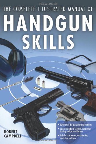 The Complete Illustrated Manual of Handgun Skills by Robert Campbell