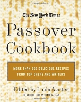 The New York Times Passover Cookbook : More Than 200 Holiday Recipes from Top Chefs and Writers