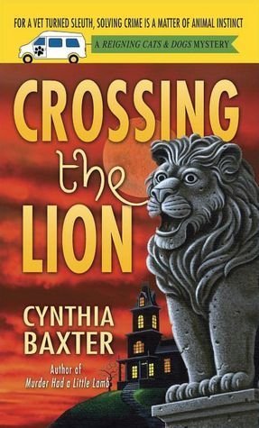 Crossing the Lion: A Reigning Cats &amp; Dogs Mystery by Cynthia Baxter
