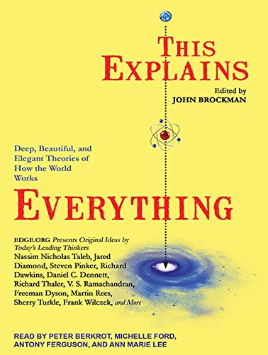 This Explains Everything: Deep, Beautiful, and Elegant Theories of How the World Works by John Brockman