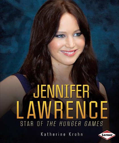 Jennifer Lawrence: Star of the Hunger Games by Katherine Krohn