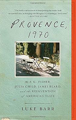 Provence, 1970: M.F.K. Fisher, Julia Child, James Beard, and the Reinvention of American Taste