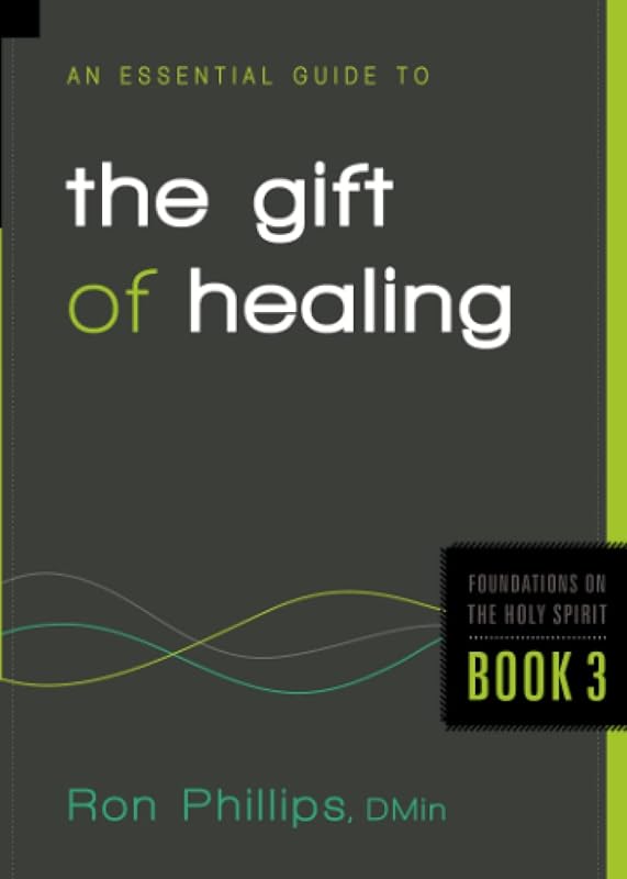 An Essential Guide to the Gift of Healing (Foundations on the Holy Spirit) by Phillips