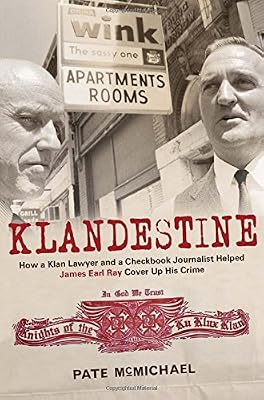 Klandestine: How a Klan Lawyer and a Checkbook Journalist Helped James Earl Ray Cover Up His Crime