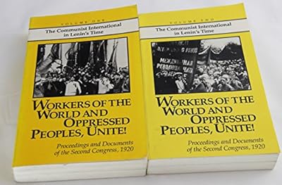 Workers of the World and Oppressed Peoples, Unite!: Proceedings and Documents of the Second Congress, 1920 (Communist International in Lenin's Time)