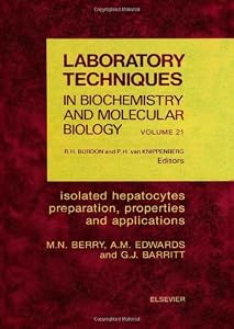 Isolated Hepatocytes: Preparation, Properties and Applications: Preparation, Properties and Applications (Volume 21) (Laboratory Techniques in Biochemistry and Molecular Biology, Volume 21) by M.N. Berry