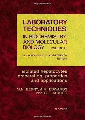 Isolated Hepatocytes: Preparation, Properties and Applications: Preparation, Properties and Applications (Volume 21) (Laboratory Techniques in Biochemistry and Molecular Biology, Volume 21)
