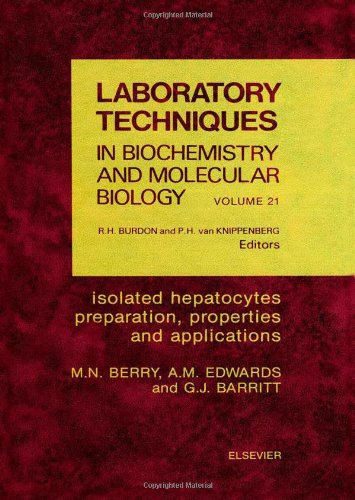 Isolated Hepatocytes: Preparation, Properties and Applications: Preparation, Properties and Applications (Volume 21) (Laboratory Techniques in Biochemistry and Molecular Biology, Volume 21) by M.N. Berry