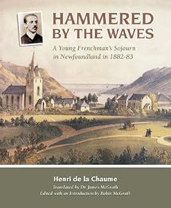 Hammered by the Waves: A Young Frenchman s Sojourn in Newfoundland in 1882-83 by Henri De La Chaume