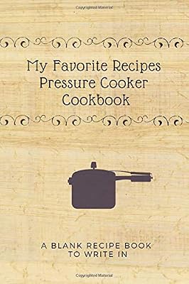 My Favorite Recipes Pressure Cooker Cookbook: Customizable Blank Recipe Book to Write In For Quick Pot Cooking