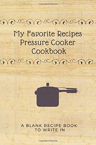 My Favorite Recipes Pressure Cooker Cookbook: Customizable Blank Recipe Book to Write In For Quick Pot Cooking by Vital Spark Press