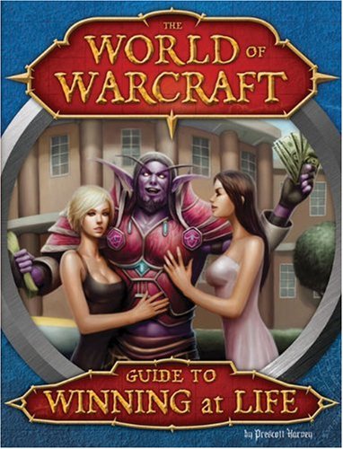 World of Warcraft Guide to Winning at Life: Level-by-level Strategies for Mastering Reality by Prescott Harvey