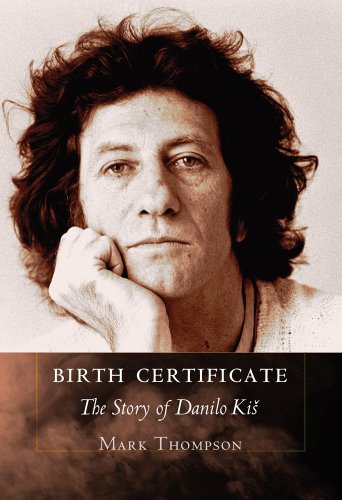 Birth Certificate: The Story of Danilo Kis by Mark Thompson
