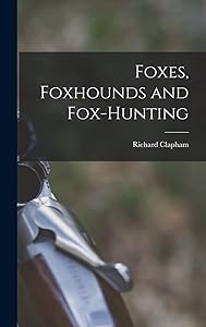 Foxes, Foxhounds and Fox-hunting by Richard Clapham
