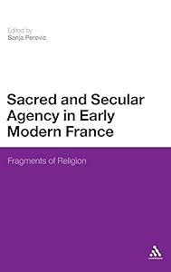 Sacred and Secular Agency in Early Modern France: Fragments of Religion