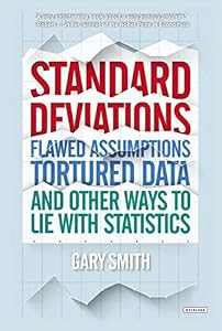 Standard Deviations: Flawed Assumptions, Tortured Data, and Other Ways to Lie with Statistics