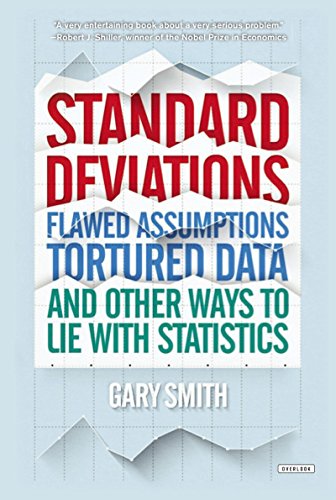 Standard Deviations: Flawed Assumptions, Tortured Data, and Other Ways to Lie with Statistics by Gary Smith