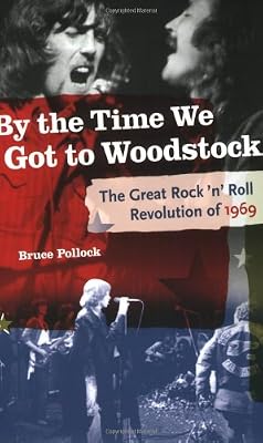 By the Time We Got to Woodstock: The Great Rock 'n' Roll Revolution of 1969