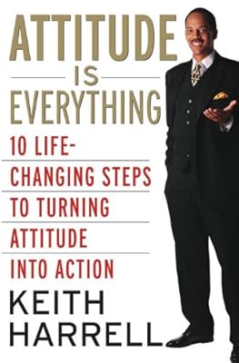 Attitude is Everything: 10 Life-Changing Steps to Turning Attitude into Action