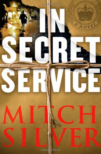 In Secret Service: A Novel by Mitch Silver