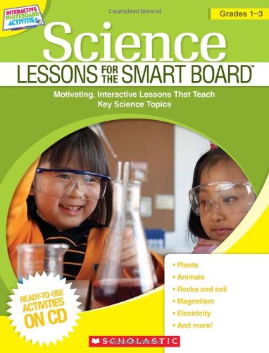 Science Lessons for the SMART Board: Grades 1-3: Motivating, Interactive Lessons That Teach Key Science Topics by Scholastic
