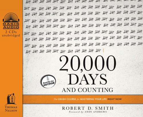 20,000 Days and Counting: The Crash Course for Mastering Your Life Right Now by Robert D. Smith