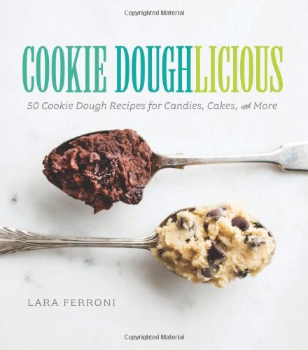 Cookie Doughlicious: 50 Cookie Dough Recipes for Candies, Cakes, and More by Lara Ferroni