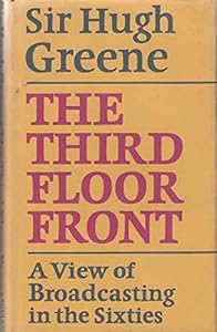 The third floor front: A view of broadcasting in the sixties by Hugh Greene