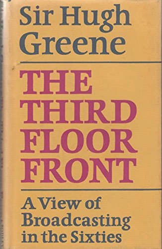 The third floor front: A view of broadcasting in the sixties by Hugh Greene