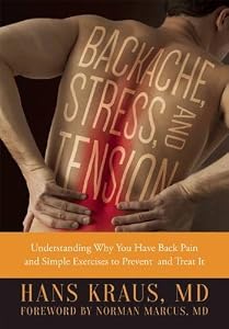 Backache, Stress, and Tension: Understanding Why You Have Back Pain and Simple Exercises to Prevent and Treat It by Hans Kraus