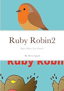 Ruby Robin2: Ruby Makes New friends by Alecia Agard