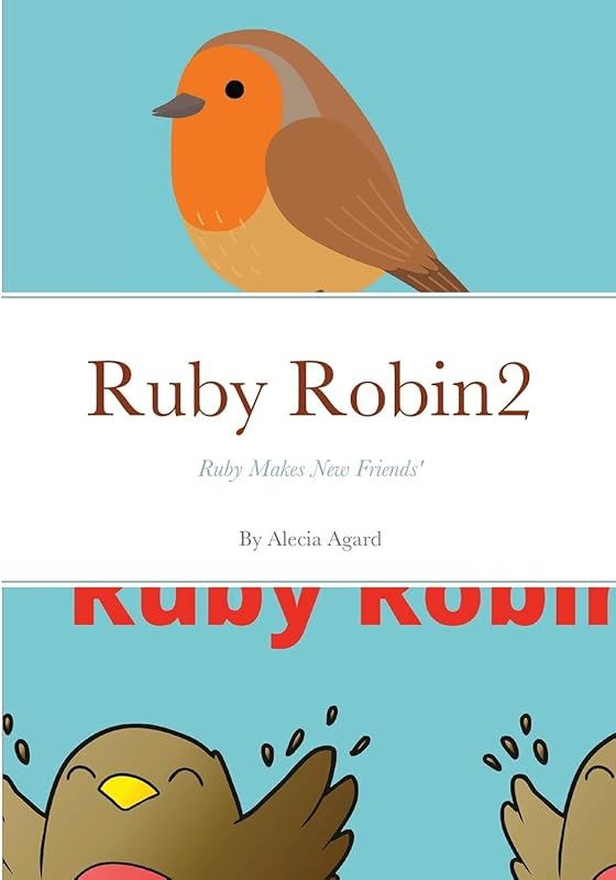 Ruby Robin2: Ruby Makes New friends by Alecia Agard