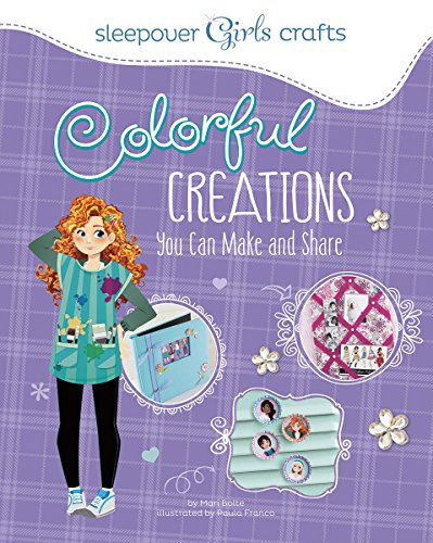 Sleepover Girls Crafts: Colorful Creations You Can Make and Share by Mari Bolte  ,