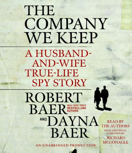 The Company We Keep: A Husband-and-Wife True-Life Spy Story by Robert Baer