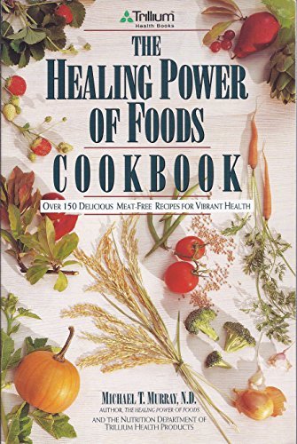 The Healing Power of Foods Cookbook by Michael T. Murray N.D.